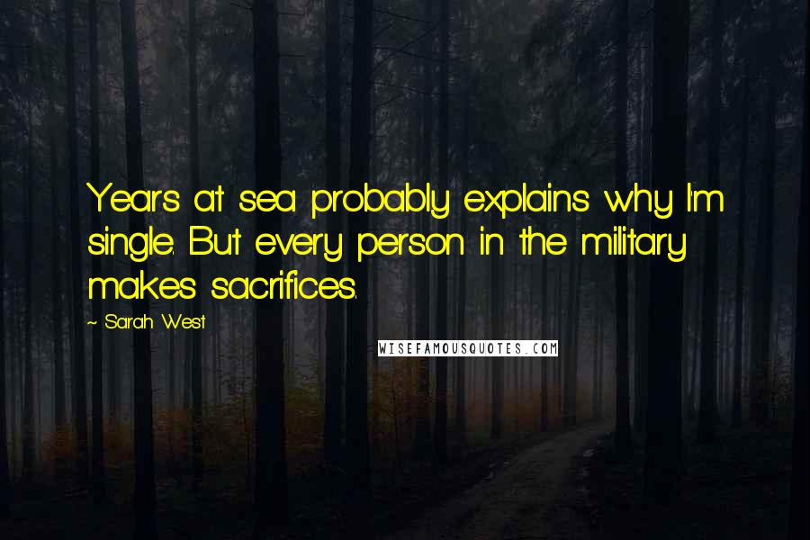 Sarah West Quotes: Years at sea probably explains why I'm single. But every person in the military makes sacrifices.