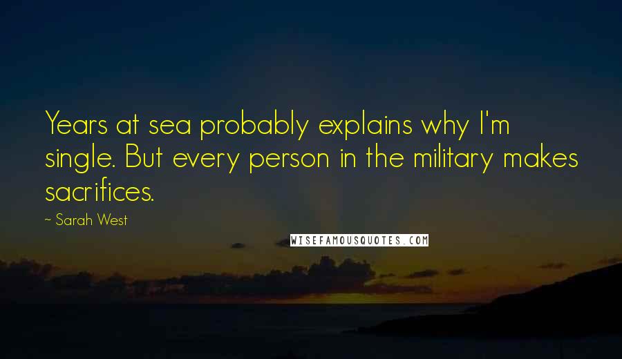 Sarah West Quotes: Years at sea probably explains why I'm single. But every person in the military makes sacrifices.