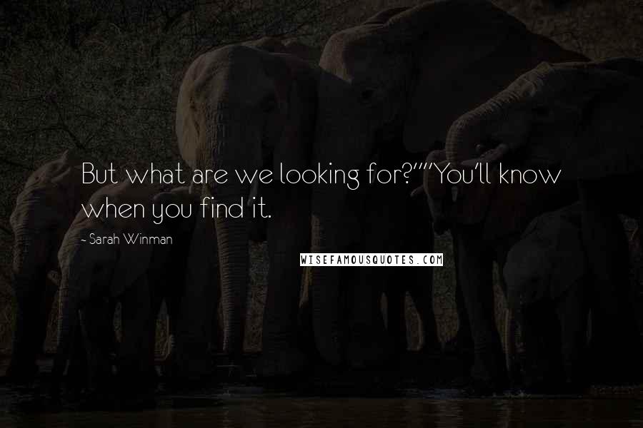 Sarah Winman Quotes: But what are we looking for?""You'll know when you find it.