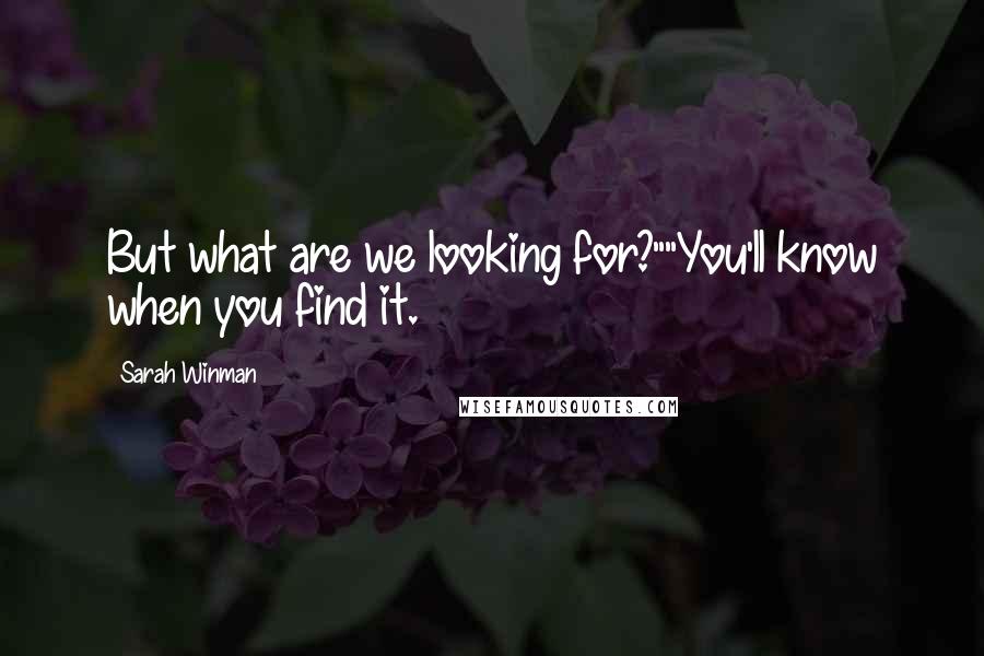 Sarah Winman Quotes: But what are we looking for?""You'll know when you find it.