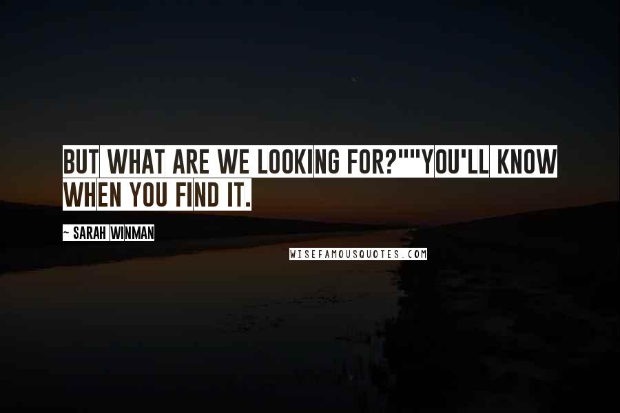 Sarah Winman Quotes: But what are we looking for?""You'll know when you find it.