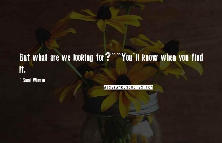 Sarah Winman Quotes: But what are we looking for?""You'll know when you find it.