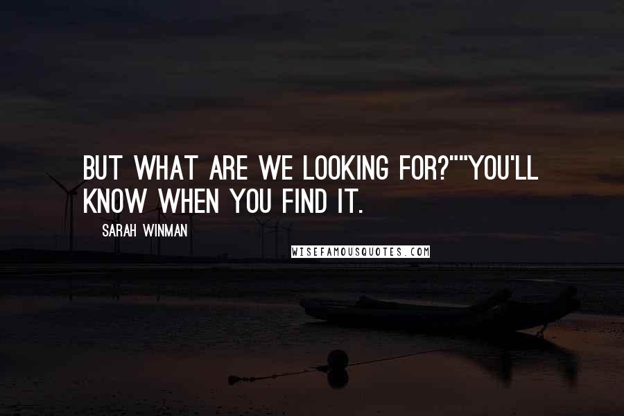 Sarah Winman Quotes: But what are we looking for?""You'll know when you find it.
