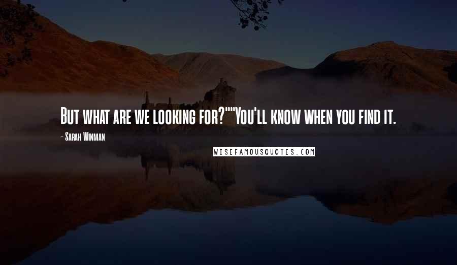 Sarah Winman Quotes: But what are we looking for?""You'll know when you find it.