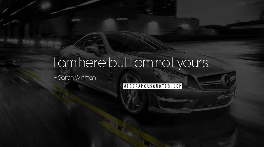 Sarah Winman Quotes: I am here but I am not yours.