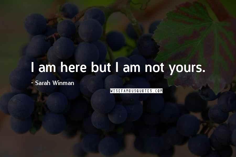 Sarah Winman Quotes: I am here but I am not yours.