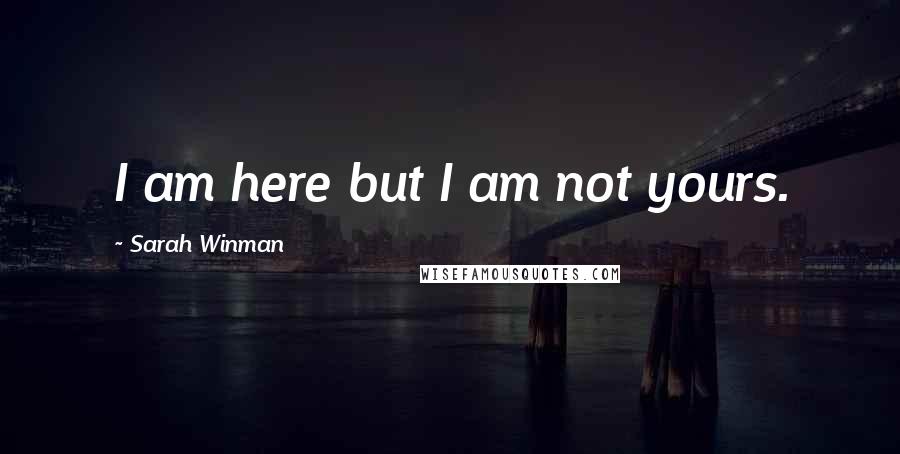 Sarah Winman Quotes: I am here but I am not yours.