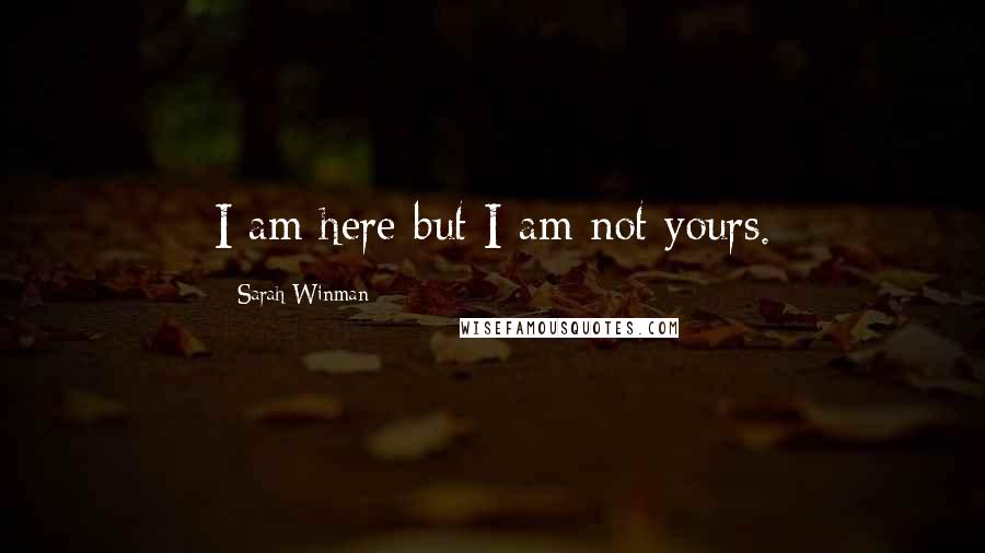 Sarah Winman Quotes: I am here but I am not yours.