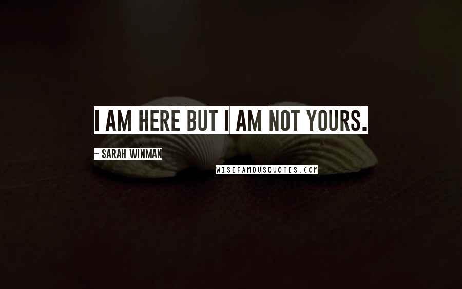 Sarah Winman Quotes: I am here but I am not yours.