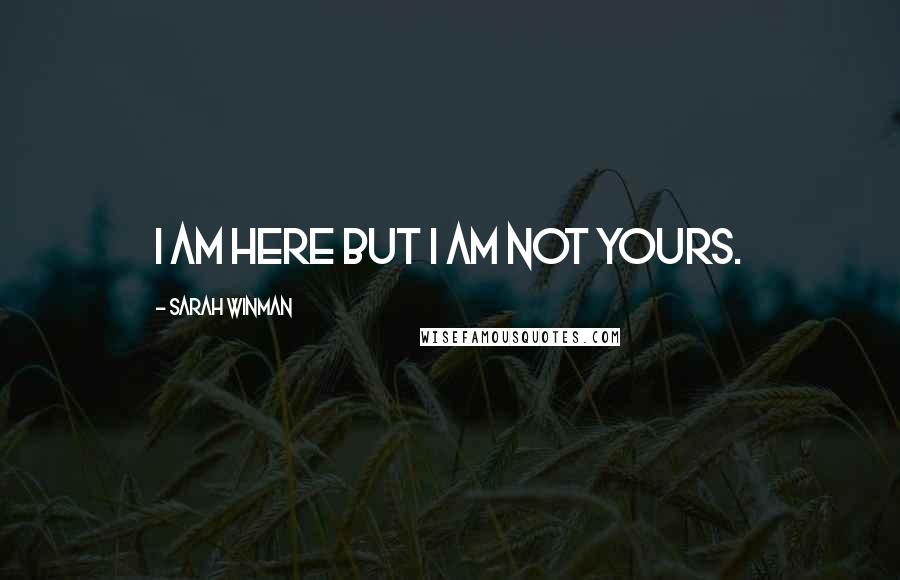 Sarah Winman Quotes: I am here but I am not yours.