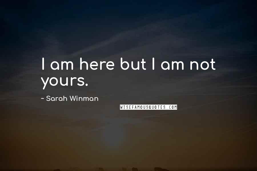 Sarah Winman Quotes: I am here but I am not yours.