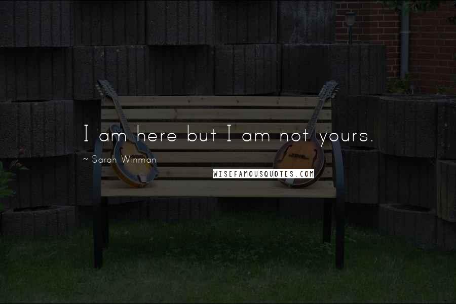 Sarah Winman Quotes: I am here but I am not yours.