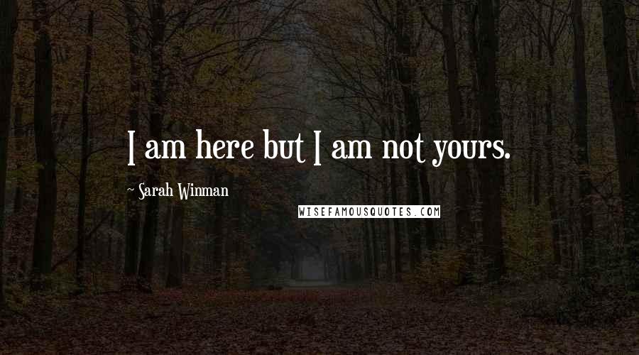 Sarah Winman Quotes: I am here but I am not yours.