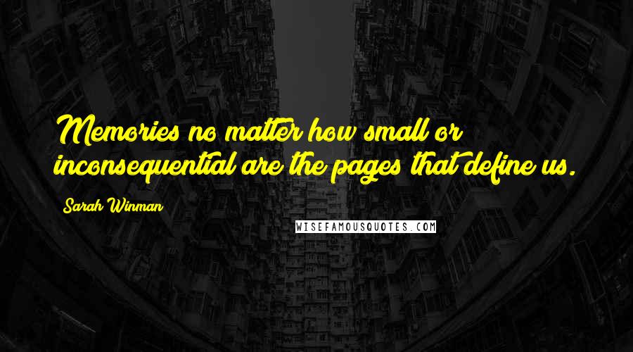 Sarah Winman Quotes: Memories no matter how small or inconsequential are the pages that define us.