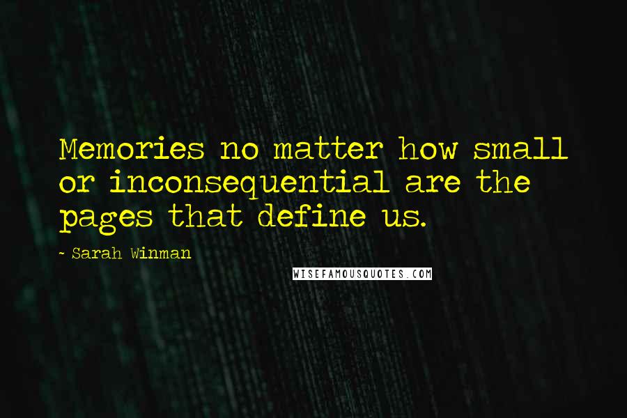 Sarah Winman Quotes: Memories no matter how small or inconsequential are the pages that define us.