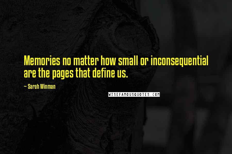 Sarah Winman Quotes: Memories no matter how small or inconsequential are the pages that define us.