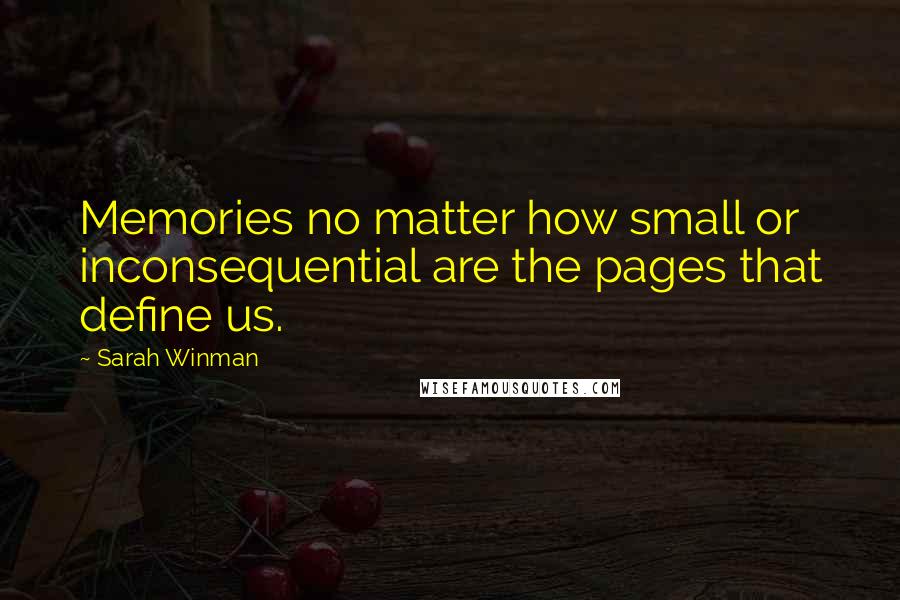 Sarah Winman Quotes: Memories no matter how small or inconsequential are the pages that define us.