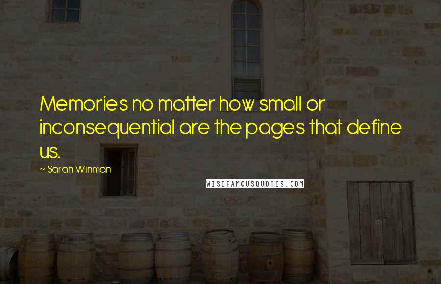 Sarah Winman Quotes: Memories no matter how small or inconsequential are the pages that define us.