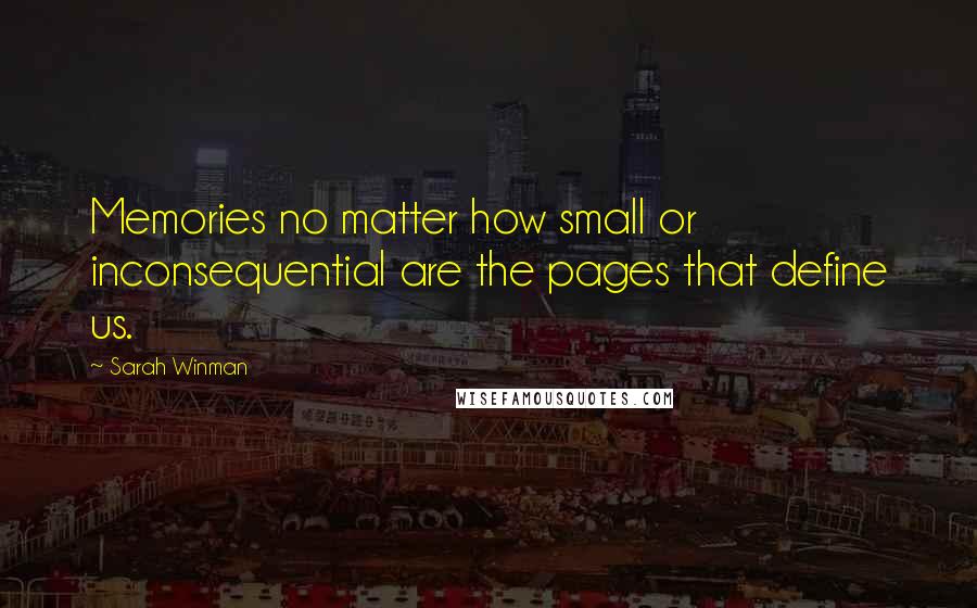 Sarah Winman Quotes: Memories no matter how small or inconsequential are the pages that define us.