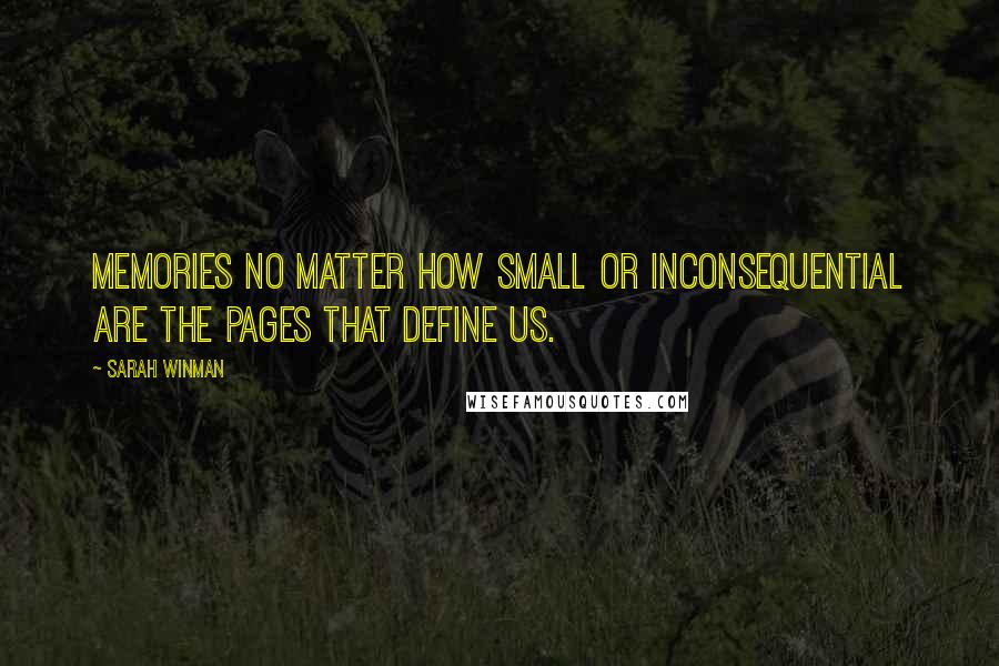 Sarah Winman Quotes: Memories no matter how small or inconsequential are the pages that define us.