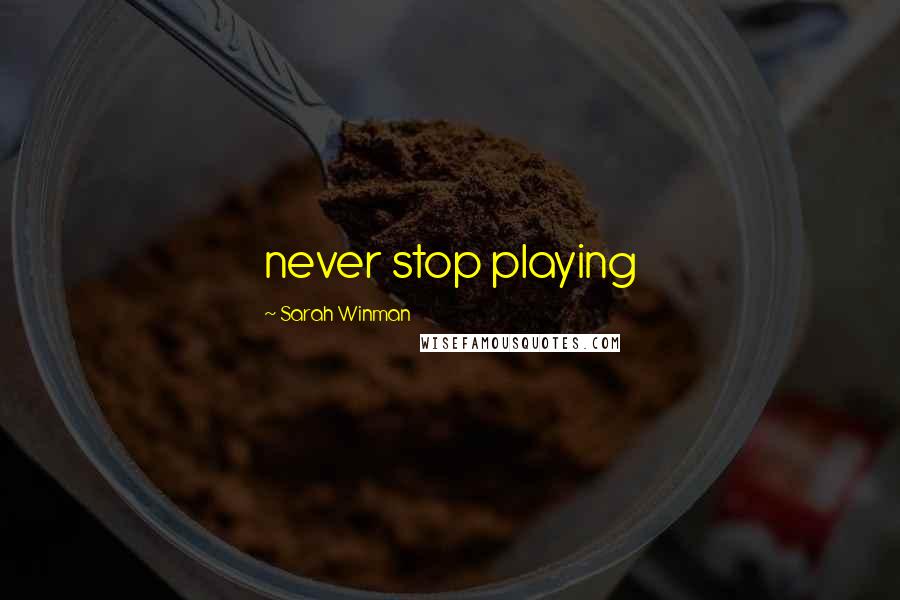 Sarah Winman Quotes: never stop playing