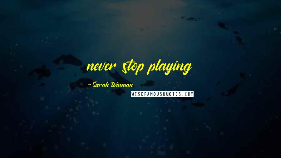 Sarah Winman Quotes: never stop playing