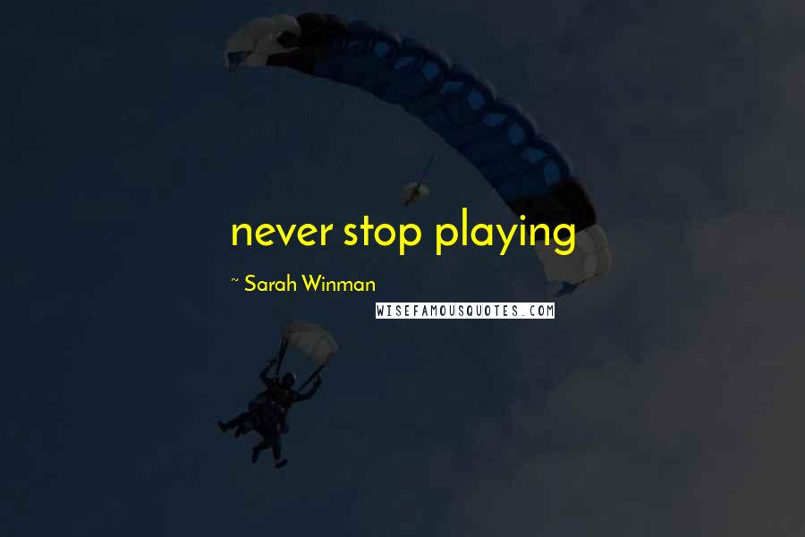 Sarah Winman Quotes: never stop playing