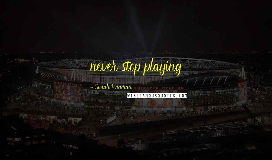 Sarah Winman Quotes: never stop playing