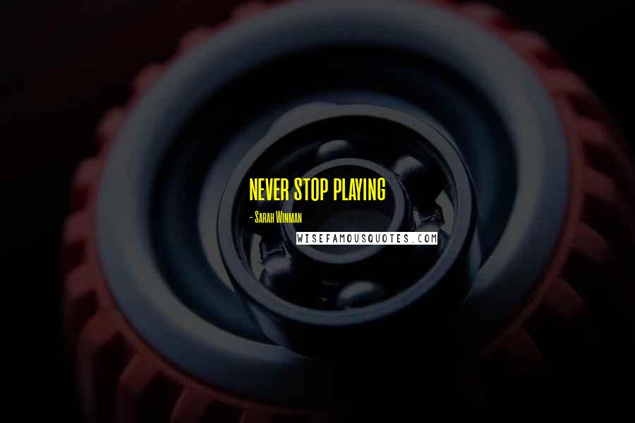 Sarah Winman Quotes: never stop playing