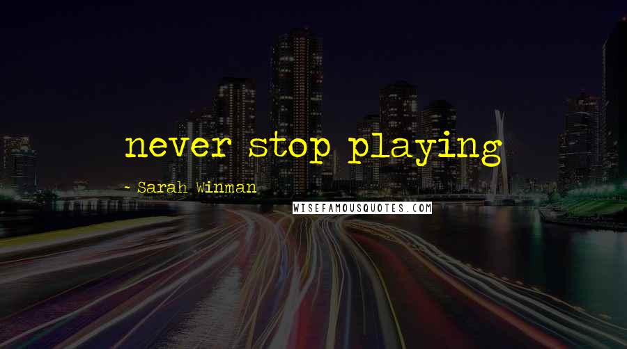 Sarah Winman Quotes: never stop playing