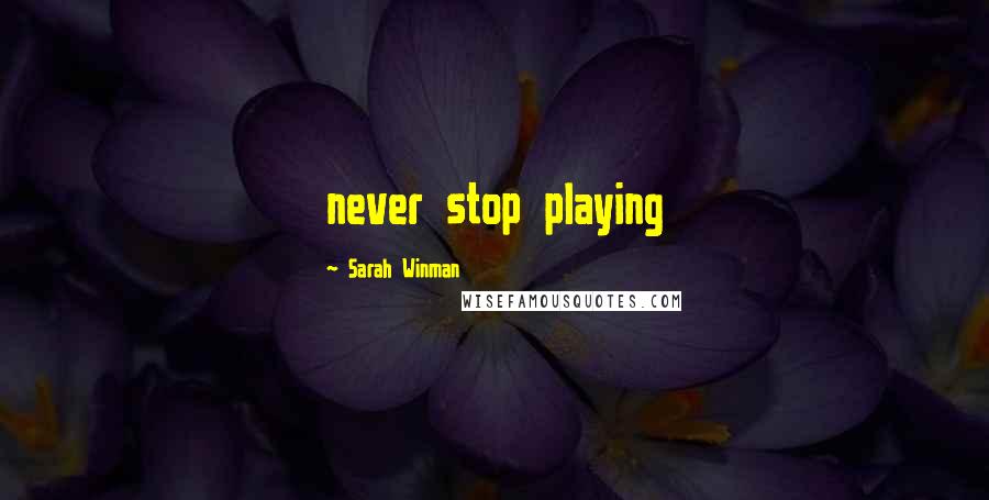 Sarah Winman Quotes: never stop playing