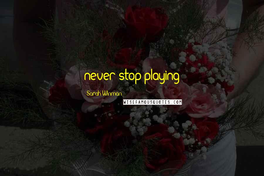 Sarah Winman Quotes: never stop playing