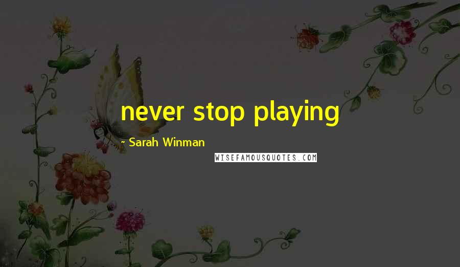 Sarah Winman Quotes: never stop playing