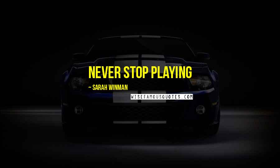 Sarah Winman Quotes: never stop playing