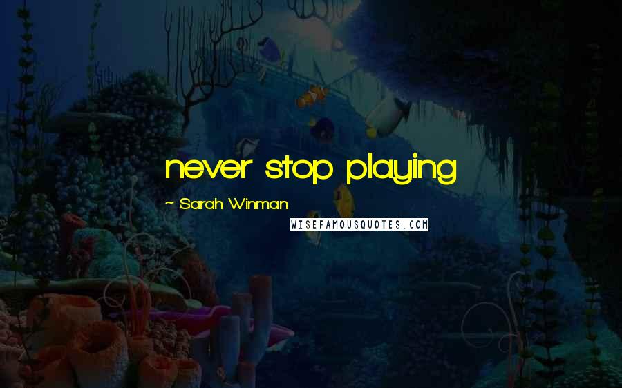 Sarah Winman Quotes: never stop playing