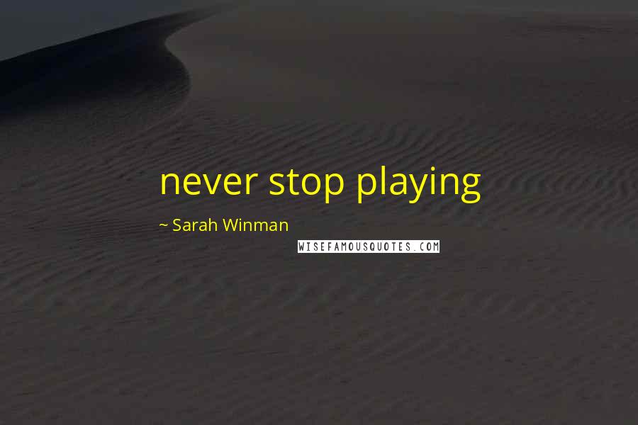 Sarah Winman Quotes: never stop playing