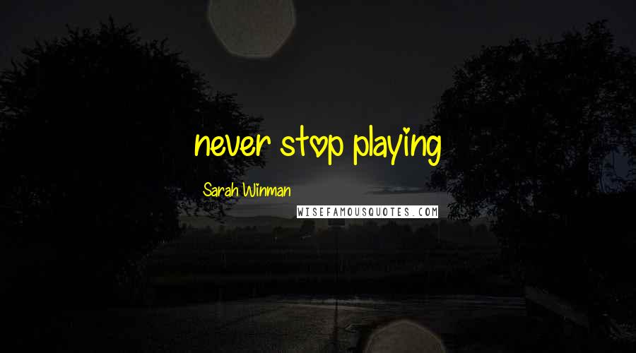 Sarah Winman Quotes: never stop playing