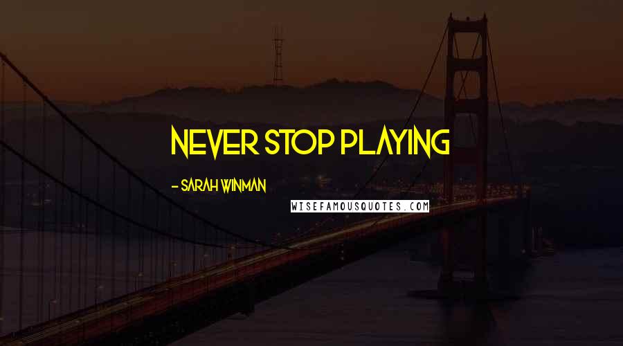 Sarah Winman Quotes: never stop playing