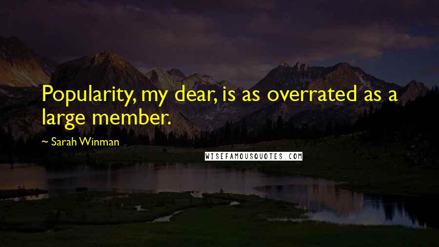 Sarah Winman Quotes: Popularity, my dear, is as overrated as a large member.