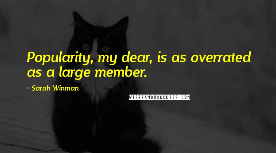 Sarah Winman Quotes: Popularity, my dear, is as overrated as a large member.