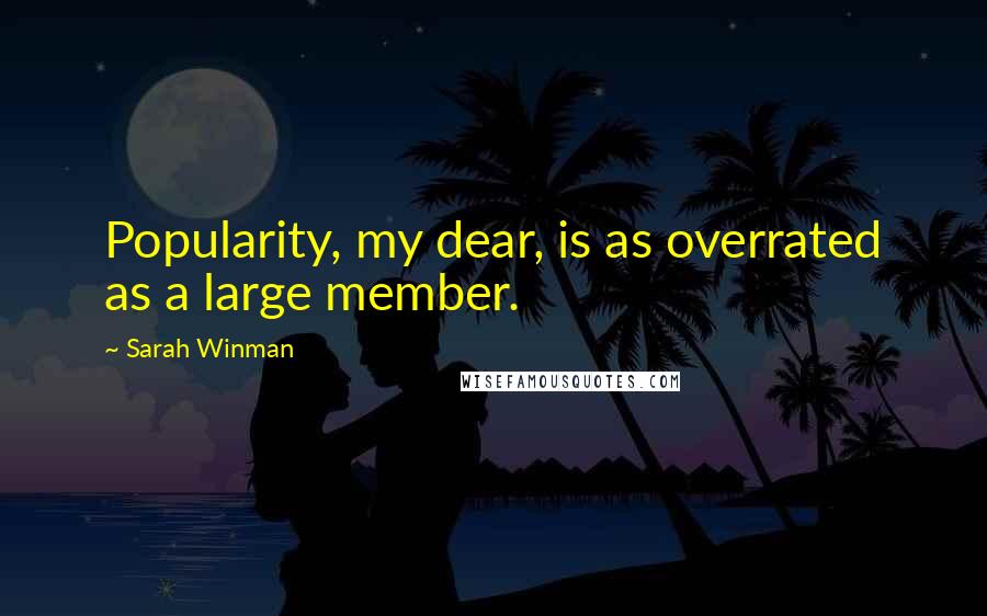 Sarah Winman Quotes: Popularity, my dear, is as overrated as a large member.