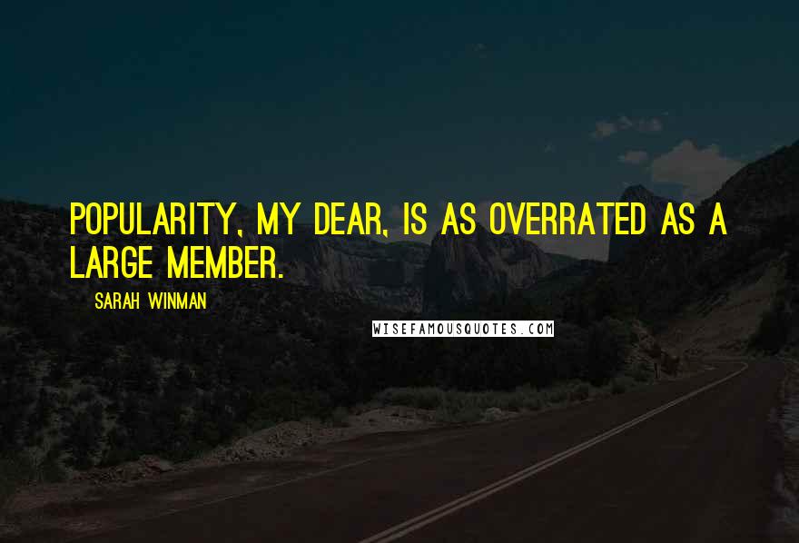 Sarah Winman Quotes: Popularity, my dear, is as overrated as a large member.