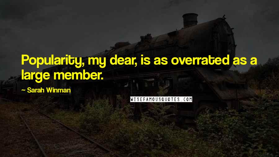 Sarah Winman Quotes: Popularity, my dear, is as overrated as a large member.