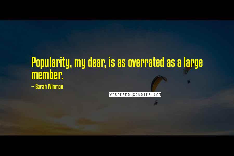 Sarah Winman Quotes: Popularity, my dear, is as overrated as a large member.