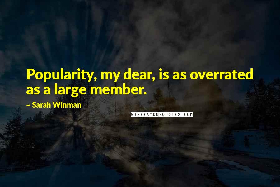 Sarah Winman Quotes: Popularity, my dear, is as overrated as a large member.