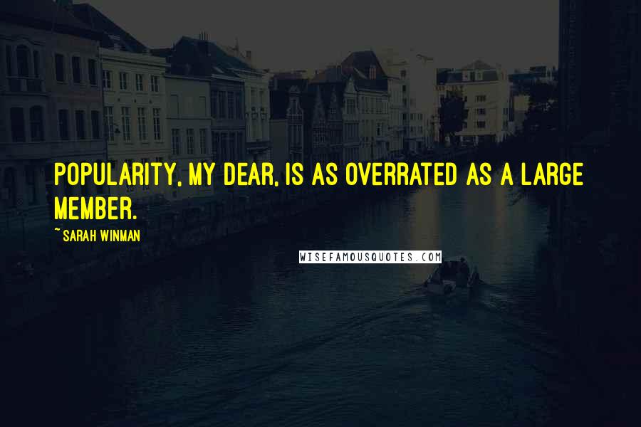 Sarah Winman Quotes: Popularity, my dear, is as overrated as a large member.