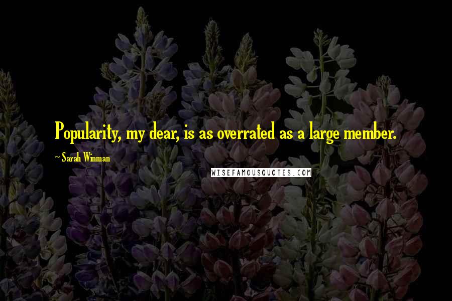 Sarah Winman Quotes: Popularity, my dear, is as overrated as a large member.