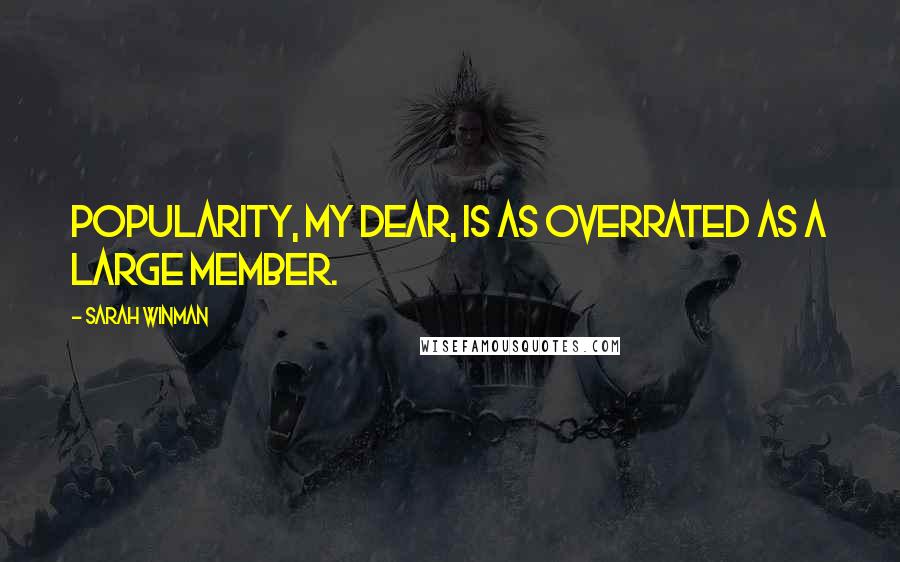 Sarah Winman Quotes: Popularity, my dear, is as overrated as a large member.