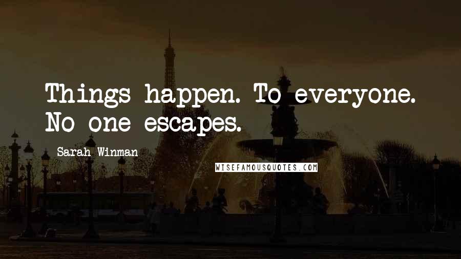 Sarah Winman Quotes: Things happen. To everyone. No one escapes.