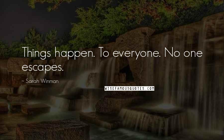 Sarah Winman Quotes: Things happen. To everyone. No one escapes.